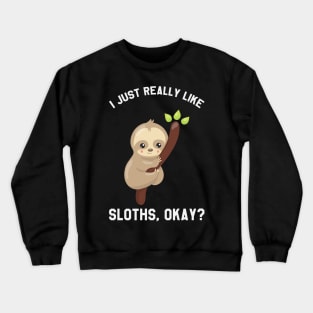 I Just Really Like Sloths Okay? Funny Saying Sloth Crewneck Sweatshirt